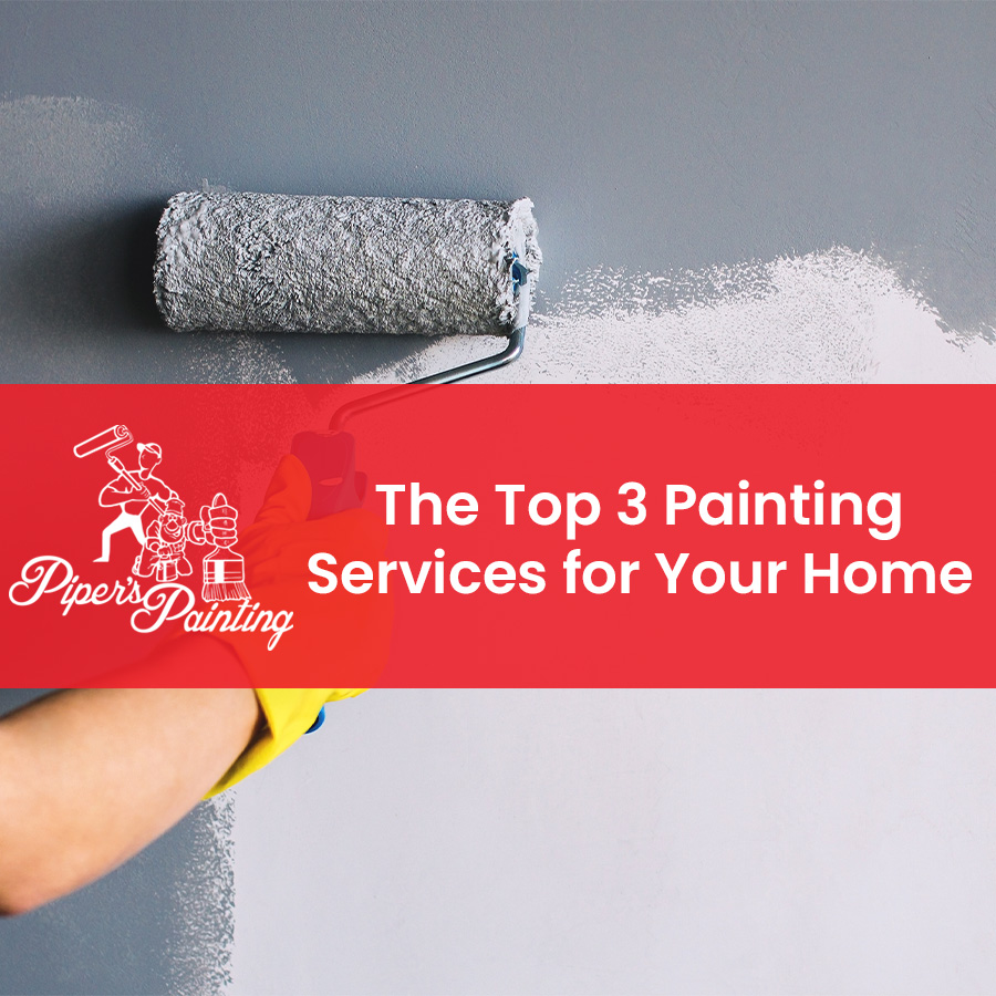 The Top 3 Painting Services for Your Home