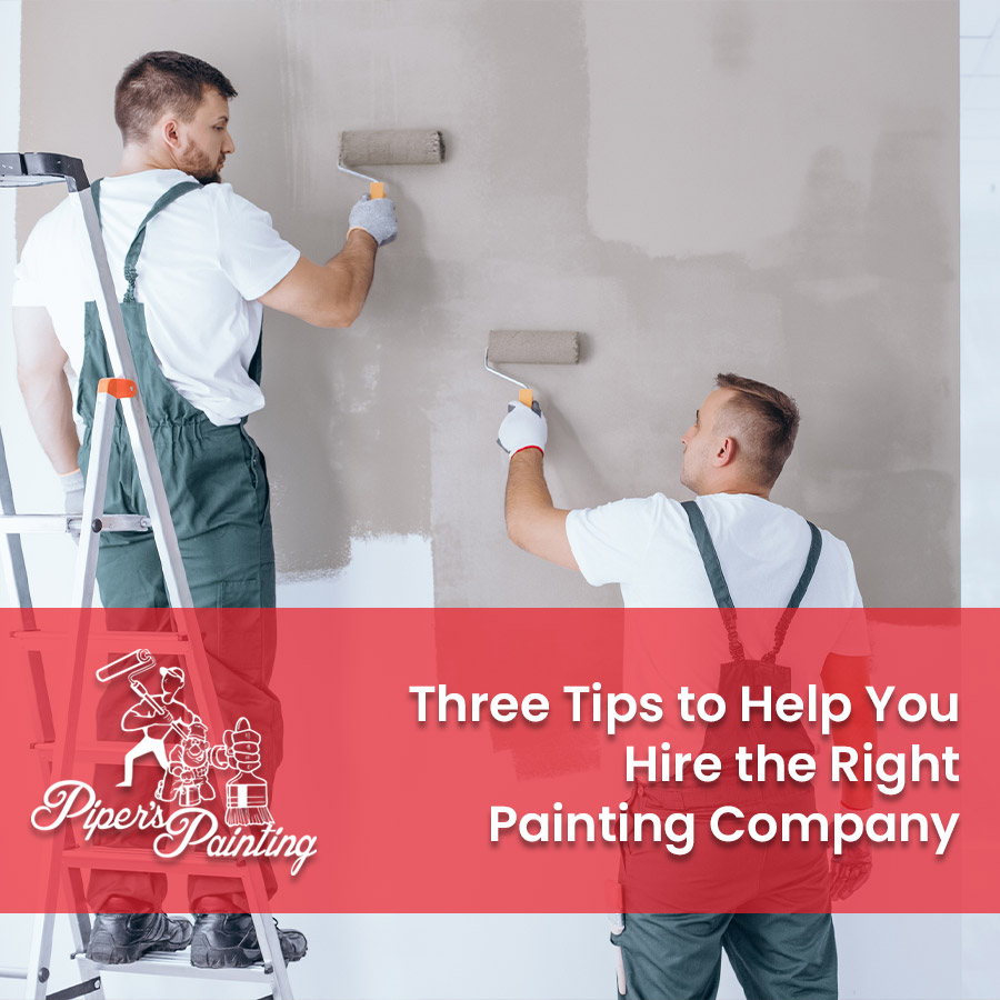 Three Tips to Help You Hire the Right Painting Company